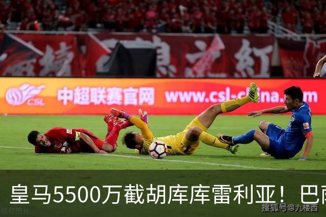 皇马5500万截胡库库雷利亚！巴萨马竞全白忙活，西甲格局一夜变天